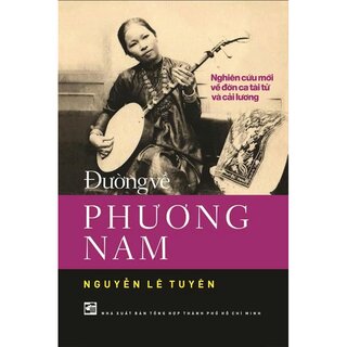 Đường Về Phương Nam - Nghiên Cứu Mới Về Đờn Ca Tài Tử Và Cải Lương