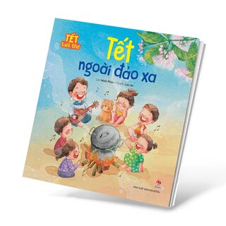 Tết Tuổi Thơ - Tết Ngoài Đảo Xa