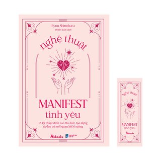 Nghệ Thuật Manifest Tình Yêu - 15 Kỹ Thuật Đỉnh Cao Thu Hút, Tạo Dựng Và Duy Trì Mối Quan Hệ Lý Tưởng