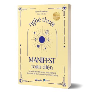 Nghệ Thuật Manifest Toàn Diện - Lộ Trình Thay Đổi Tư Duy, Năng Lượng Và Tiềm Thức Để Thu Hút Một Cuộc Sống Lý Tưởng