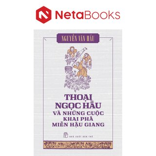 Thoại Ngọc Hầu Và Những Cuộc Khai Phá Miền Hậu Giang