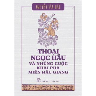 Thoại Ngọc Hầu Và Những Cuộc Khai Phá Miền Hậu Giang