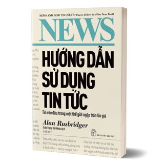 Hướng Dẫn Sử Dụng Tin Tức - Tin Vào Đâu Trong Một Thế Giới Ngập Tràn Tin Giả