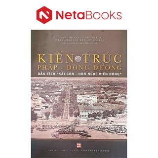 Kiến trúc Pháp - Đông Dương - Dấu Tích Sài Gòn - Hòn ngọc Viễn Đông