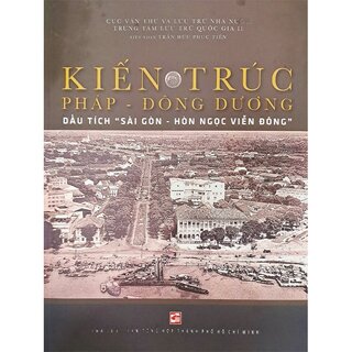 Kiến trúc Pháp - Đông Dương - Dấu Tích Sài Gòn - Hòn ngọc Viễn Đông