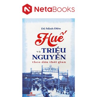 Huế Và Triều Nguyễn Theo Dấu Thời Gian