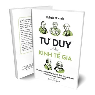 Tư Duy Như Kinh Tế Gia - Những Nhà Kinh Tế Vĩ Đại Đã Định Hình Thế Giới Có Thể Dạy Chúng Ta Điều Gì?