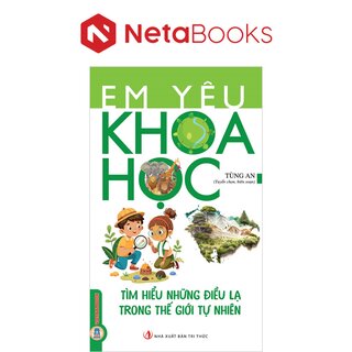 Em Yêu Khoa Học - Tìm Hiểu Những Điều Lạ Trong Thế Giới Tự Nhiên