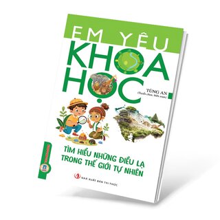 Em Yêu Khoa Học - Tìm Hiểu Những Điều Lạ Trong Thế Giới Tự Nhiên