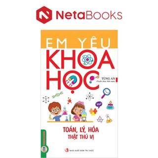 Em Yêu Khoa Học - Toán, Lý, Hóa Thật Thú Vị