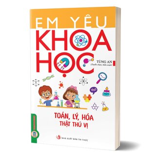 Em Yêu Khoa Học - Toán, Lý, Hóa Thật Thú Vị