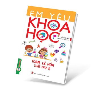 Em Yêu Khoa Học - Toán, Lý, Hóa Thật Thú Vị