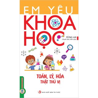 Em Yêu Khoa Học - Toán, Lý, Hóa Thật Thú Vị