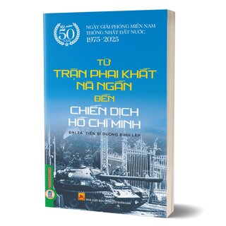 Từ Trận Phai Khắt Nà Ngần Đến Chiến Dịch Hồ Chí Minh