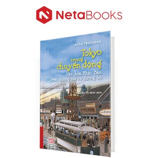 Tokyo Trong Chuyển Động - Văn Hóa Nhật Bản Trên Đường Tàu Và Đường Bộ (Bìa Cứng)
