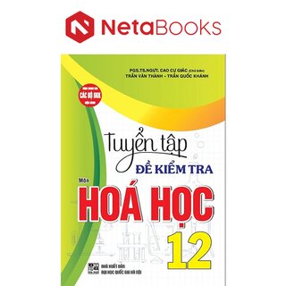 Tuyển Tập Đề Kiểm Tra Môn Hoá Học 12 (dùng Chung Cho Các Bộ SGK Hiện Hành) - HA