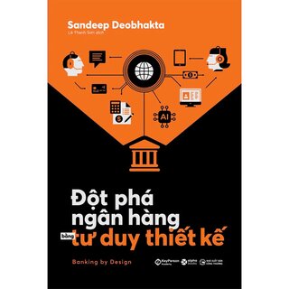 Đột Phá Ngân Hàng Bằng Tư Duy Thiết Kế - Banking By Design