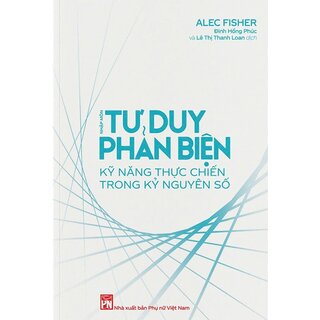 Nhập Môn Tư Duy Phản Biện - Kỹ Năng Thực Chiến Trong Kỷ Nguyên Số