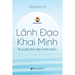 Lãnh Đạo Khai Minh - Bí Quyết Lãnh Đạo Hạnh Phúc