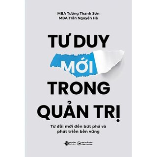 Tư Duy Mới Trong Quản Trị - Từ Đổi Mới Đến Bứt Phá Và Phát Triển Bền Vững