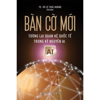 Bàn Cờ Mới - Tương Lai Quan Hệ Quốc Tế Trong Kỷ Nguyên AI