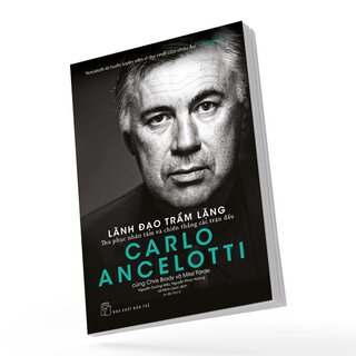 Carlo Ancelotti - Lãnh Đạo Trầm Lặng - Thu Phục Nhân Tâm Và Chiến Thắng Các Trận Đấu