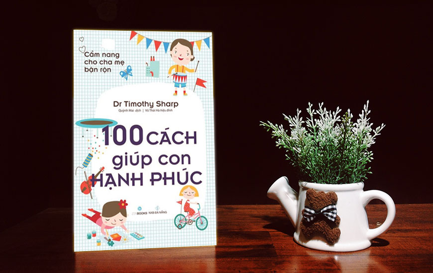 Cẩm Nang Cho Cha Mẹ Bận Rộn - 100 Cách Giúp Con Hạnh Phúc - Dr Timothy Sharp