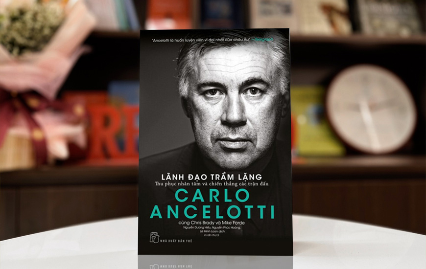 Carlo Ancelotti - Lãnh Đạo Trầm Lặng - Thu Phục Nhân Tâm Và Chiến Thắng Các Trận Đấu