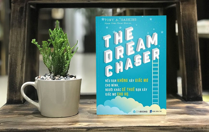 The Dream Chaser - Nếu Bạn Không Xây Giấc Mơ Cho Mình Người Khác Sẽ Thuê Bạn Xây Giấc Mơ Cho Họ - Tony A. Gaskins