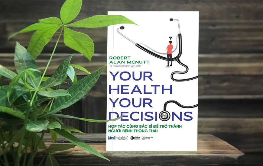 Your Health Your Decision - Hợp Tác Cùng Bác Sĩ Để Trở Thành Người Bệnh Thông Thái - Robert Alan Mcnutt